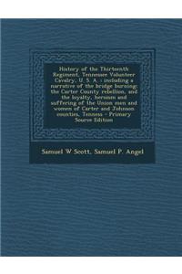 History of the Thirteenth Regiment, Tennessee Volunteer Cavalry, U. S. A.: Including a Narrative of the Bridge Burning; The Carter County Rebellion, and the Loyalty, Heroism and Suffering of the Union Men and Women of Carter and Johnson Counties, T