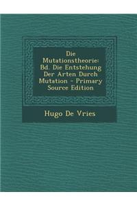 Die Mutationstheorie: Bd. Die Entstehung Der Arten Durch Mutation