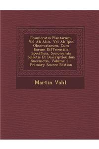 Enumeratio Plantarum, Vel AB Aliis, Vel AB Ipso Observatarum, Cum Earum Differentiis Specificis, Synonymis Selectis Et Descriptionibus Succinctis, Volume 1 - Primary Source Edition