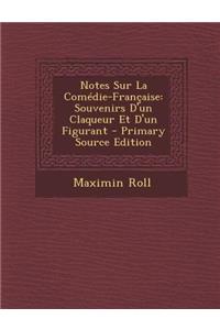 Notes Sur La Comedie-Francaise: Souvenirs D'Un Claqueur Et D'Un Figurant