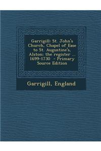 Garrigill: St. John's Church, Chapel of Ease to St. Augustine's, Alston; The Register ... 1699-1730