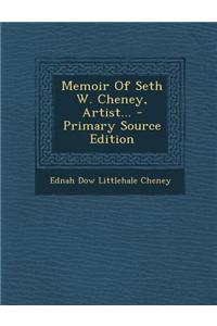 Memoir of Seth W. Cheney, Artist... - Primary Source Edition