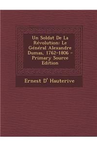 Un Soldat de La Revolution: Le General Alexandre Dumas, 1762-1806