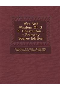 Wit and Wisdom of G. K. Chesterton .. - Primary Source Edition