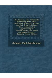 Die Kosaken, Oder Historische Darstellung Ihrer Sitten, Gebrauche, Kleidung, Waffen Und Art Krieg Zu Fuhren. Eine, Besonders Bei Gegenwartigem Zeitumstanden, Fur Jeden Interessante Schrift.