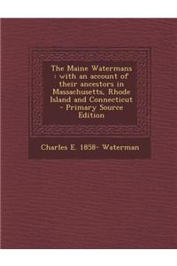 The Maine Watermans: With an Account of Their Ancestors in Massachusetts, Rhode Island and Connecticut