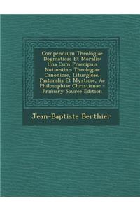 Compendium Theologiae Dogmaticae Et Moralis