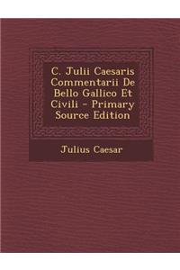 C. Julii Caesaris Commentarii De Bello Gallico Et Civili