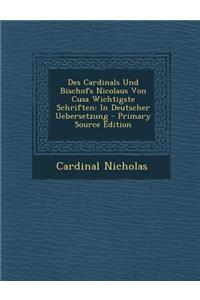 Des Cardinals Und Bischofs Nicolaus Von Cusa Wichtigste Schriften: In Deutscher Uebersetzung - Primary Source Edition