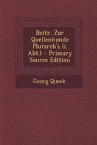 Beitr. Zur Quellenkunde Plutarch's (I. Abt.)