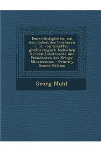 Denkwurdigkeiten Aus Dem Leben Des Freiherrn C. R. Von Schaffer, Grossherzoglich Badischen General-Lieutenants Und Prasidenten Des Kriegs-Minsteriums