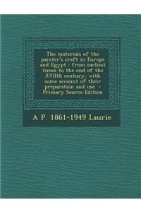 The Materials of the Painter's Craft in Europe and Egypt: From Earliest Times to the End of the Xviith Century, with Some Account of Their Preparation