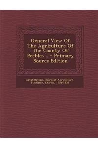 General View of the Agriculture of the County of Peebles .. - Primary Source Edition