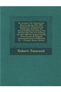 Die Arbeiten Der Rheinstrom-Bauverwaltung 1851-1900: Denkschrift Anlasslich Des 50jahrigen Bestehens Der Rheinstrombauverwaltung Und Bericht Uber Die