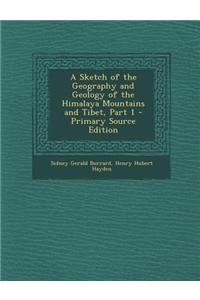 A Sketch of the Geography and Geology of the Himalaya Mountains and Tibet, Part 1 - Primary Source Edition
