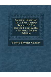 General Education in a Free Society Report of the Harvard Committee - Primary Source Edition