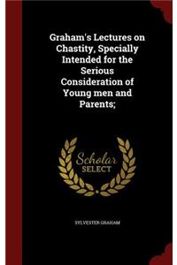 Graham's Lectures on Chastity, Specially Intended for the Serious Consideration of Young men and Parents;