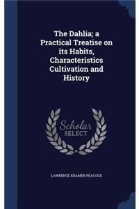 The Dahlia; a Practical Treatise on its Habits, Characteristics Cultivation and History