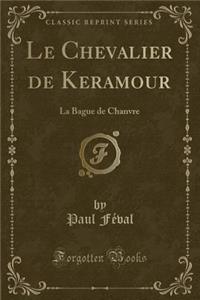 Le Chevalier de Keramour: La Bague de Chanvre (Classic Reprint)