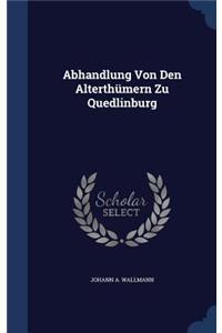 Abhandlung Von Den Alterthümern Zu Quedlinburg