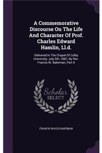 Commemorative Discourse on the Life and Character of Prof. Charles Edward Hamlin, LL.D.