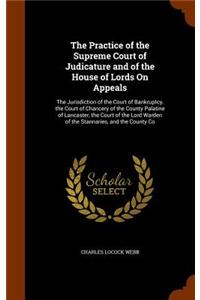 The Practice of the Supreme Court of Judicature and of the House of Lords on Appeals