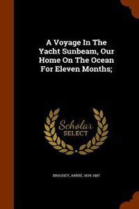Voyage in the Yacht Sunbeam, Our Home on the Ocean for Eleven Months;