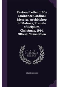 Pastoral Letter of His Eminence Cardinal Mercier, Archbishop of Malines, Primate of Belgium, Christmas, 1914. Official Translation