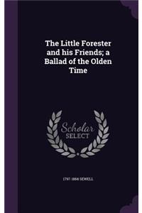 Little Forester and his Friends; a Ballad of the Olden Time