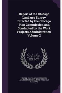 Report of the Chicago Land use Survey Directed by the Chicago Plan Commission and Conducted by the Work Projects Administration Volume 2