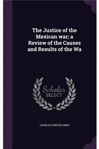 The Justice of the Mexican war; a Review of the Causes and Results of the Wa