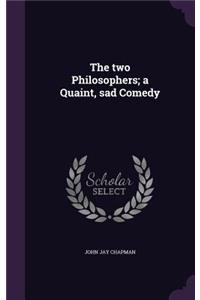 two Philosophers; a Quaint, sad Comedy