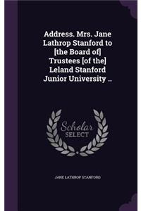 Address. Mrs. Jane Lathrop Stanford to [the Board of] Trustees [of the] Leland Stanford Junior University ..