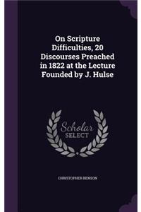 On Scripture Difficulties, 20 Discourses Preached in 1822 at the Lecture Founded by J. Hulse