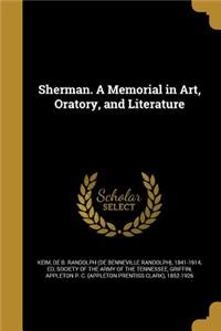 Sherman. A Memorial in Art, Oratory, and Literature