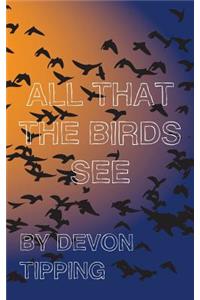 All that the Birds See