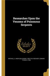 Researches Upon the Venoms of Poisonous Serpents