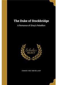 The Duke of Stockbridge: A Romance of Shay's Rebellion