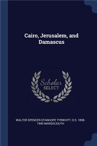 Cairo, Jerusalem, and Damascus