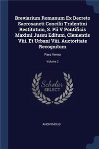 Breviarium Romanum Ex Decreto Sacrosancti Concilii Tridentini Restitutum, S. Pii V Pontificis Maximi Jussu Editum, Clementis Viii. Et Urbani Viii. Auctoritate Recognitum