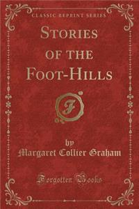 Stories of the Foot-Hills (Classic Reprint)