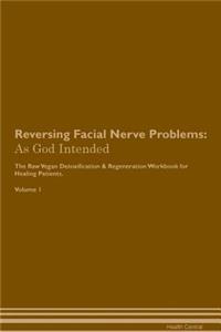 Reversing Facial Nerve Problems: As God Intended the Raw Vegan Plant-Based Detoxification & Regeneration Workbook for Healing Patients. Volume 1