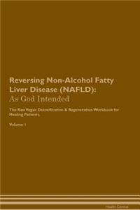Reversing Non-Alcohol Fatty Liver Disease (Nafld): As God Intended the Raw Vegan Plant-Based Detoxification & Regeneration Workbook for Healing Patients. Volume 1