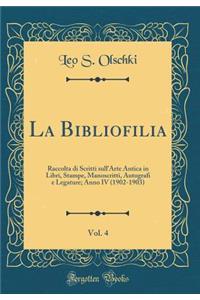 La Bibliofilia, Vol. 4: Raccolta Di Scritti Sull'arte Antica in Libri, Stampe, Manoscritti, Autografi E Legature; Anno IV (1902-1903) (Classic Reprint)