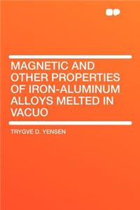 Magnetic and Other Properties of Iron-Aluminum Alloys Melted in Vacuo