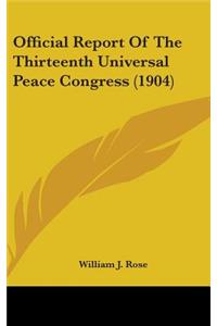 Official Report Of The Thirteenth Universal Peace Congress (1904)
