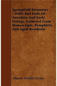 Springfield Memories - Odds And Ends Of Anecdote And Early Doings, Gathered From Manuscripts, Pamphlets, And Aged Residents