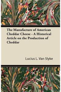 The Manufacture of American Cheddar Cheese - A Historical Article on the Production of Cheddar