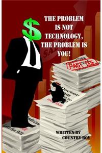 Problem Is Not Technology, the Problem Is You!