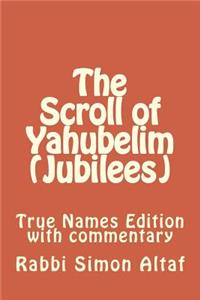 Scroll of Yahubelim (Jubilees): True Names Edition with Commentary